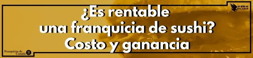 ¿Es rentable una franquicia de sushi? Costo y ganancia