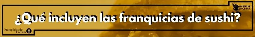 ¿Qué incluyen las franquicias de sushi?