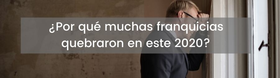 ¿Por qué muchas franquicias quebraron en este 2020? 
