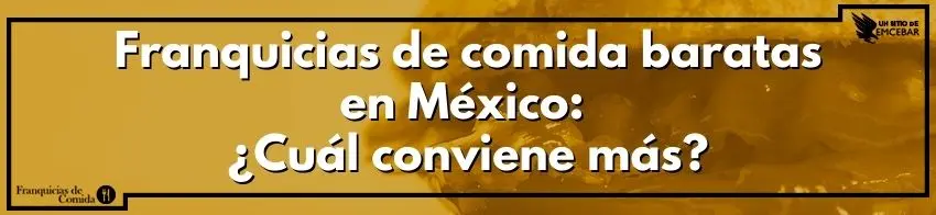Franquicias de comida baratas en México ¿Cuál conviene más