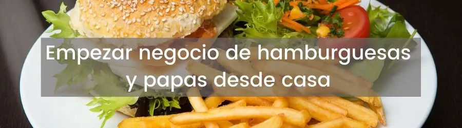 Empezar negocio de hamburguesas y papas desde casa