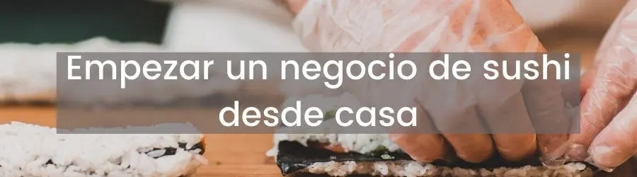 Empezar un negocio de sushi desde casa